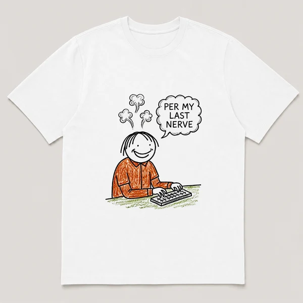 Front view of a White Tee printed with smiling-too-hard employee types with steam puffs rising off his head and the caption PER MY LAST NERVE